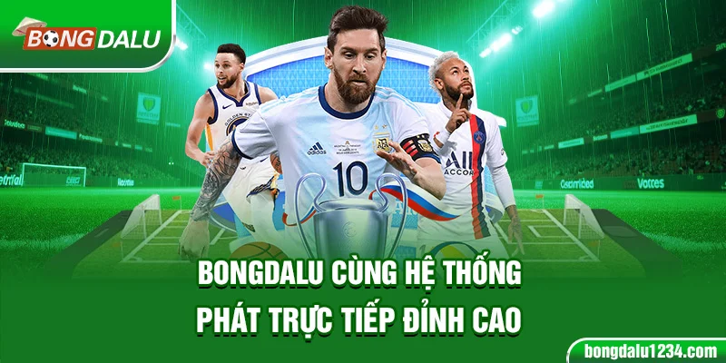 Bongdalu cùng hệ thống phát trực tiếp đỉnh cao