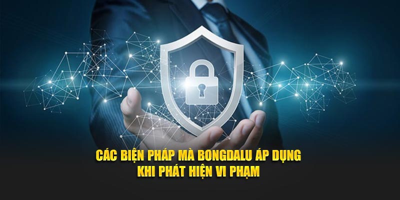 Các biện pháp mà Bongdalu áp dụng khi phát hiện vi phạm