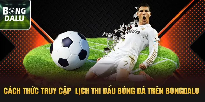 Cách thức truy cập lịch thi đấu bóng đá trên Bongdalu