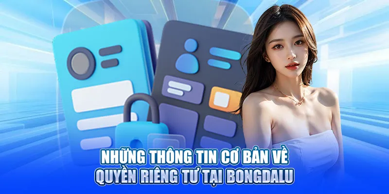 Những thông tin cơ bản về quyền riêng tư tại Bongdalu