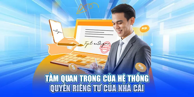 Tầm quan trọng của hệ thống quyền riêng tư của nhà cái